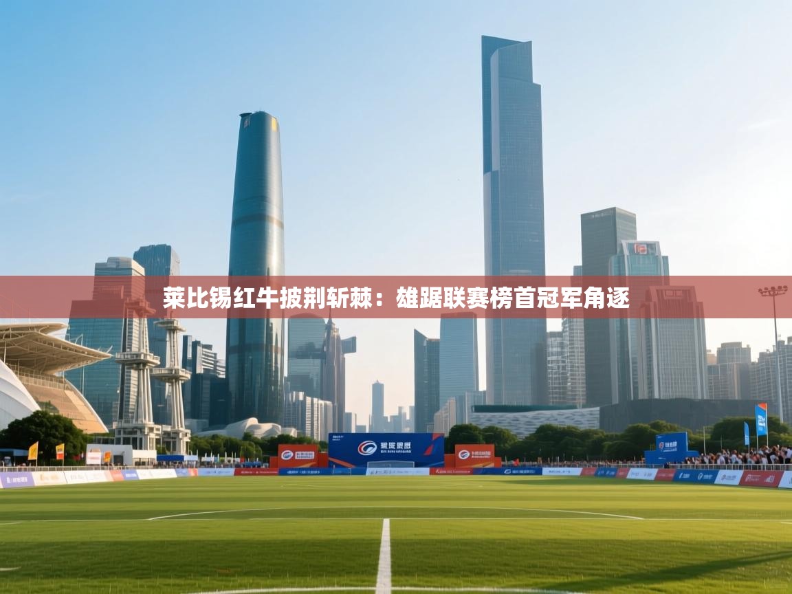 莱比锡红牛披荆斩棘：雄踞联赛榜首冠军角逐  第1张