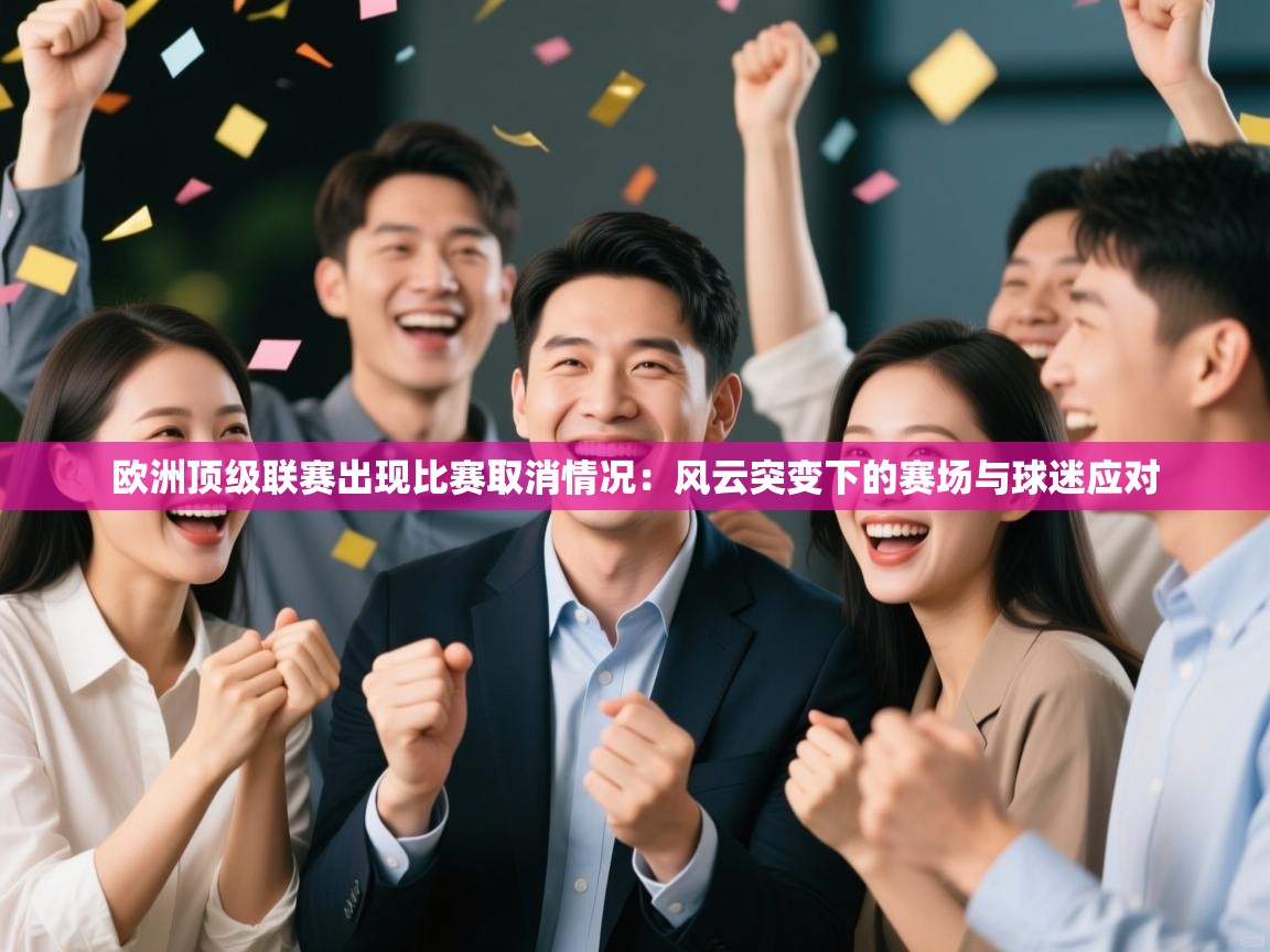 欧洲顶级联赛出现比赛取消情况：风云突变下的赛场与球迷应对  第1张