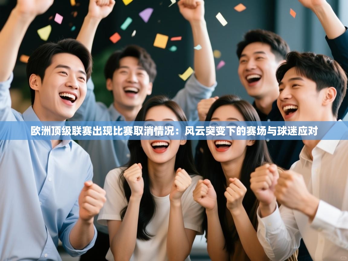 欧洲顶级联赛出现比赛取消情况：风云突变下的赛场与球迷应对  第2张