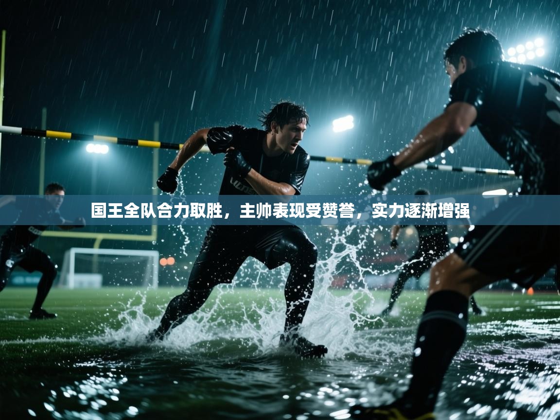 国王全队合力取胜，主帅表现受赞誉，实力逐渐增强  第2张