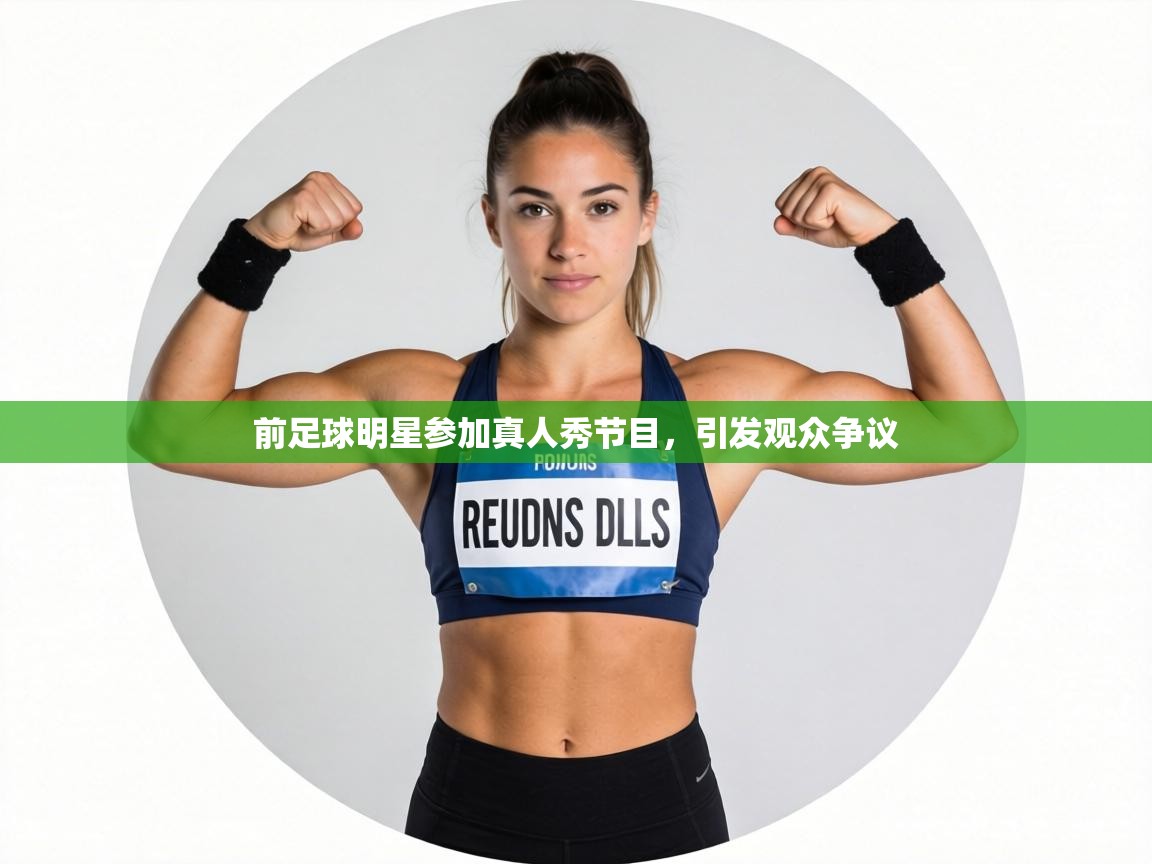 前足球明星参加真人秀节目，引发观众争议  第2张