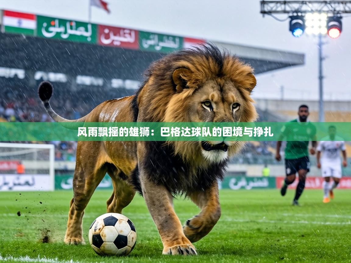 风雨飘摇的雄狮：巴格达球队的困境与挣扎  第2张