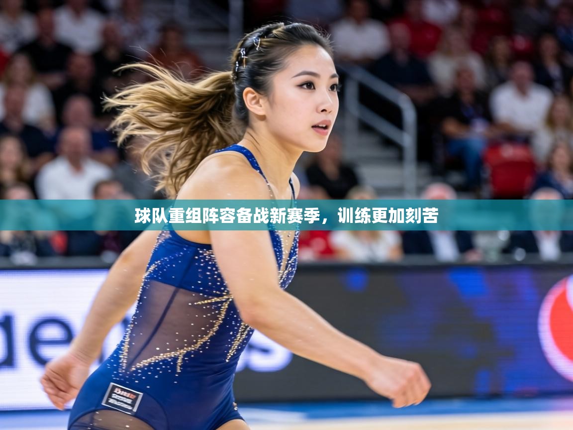 球队重组阵容备战新赛季,训练更加刻苦 第2张